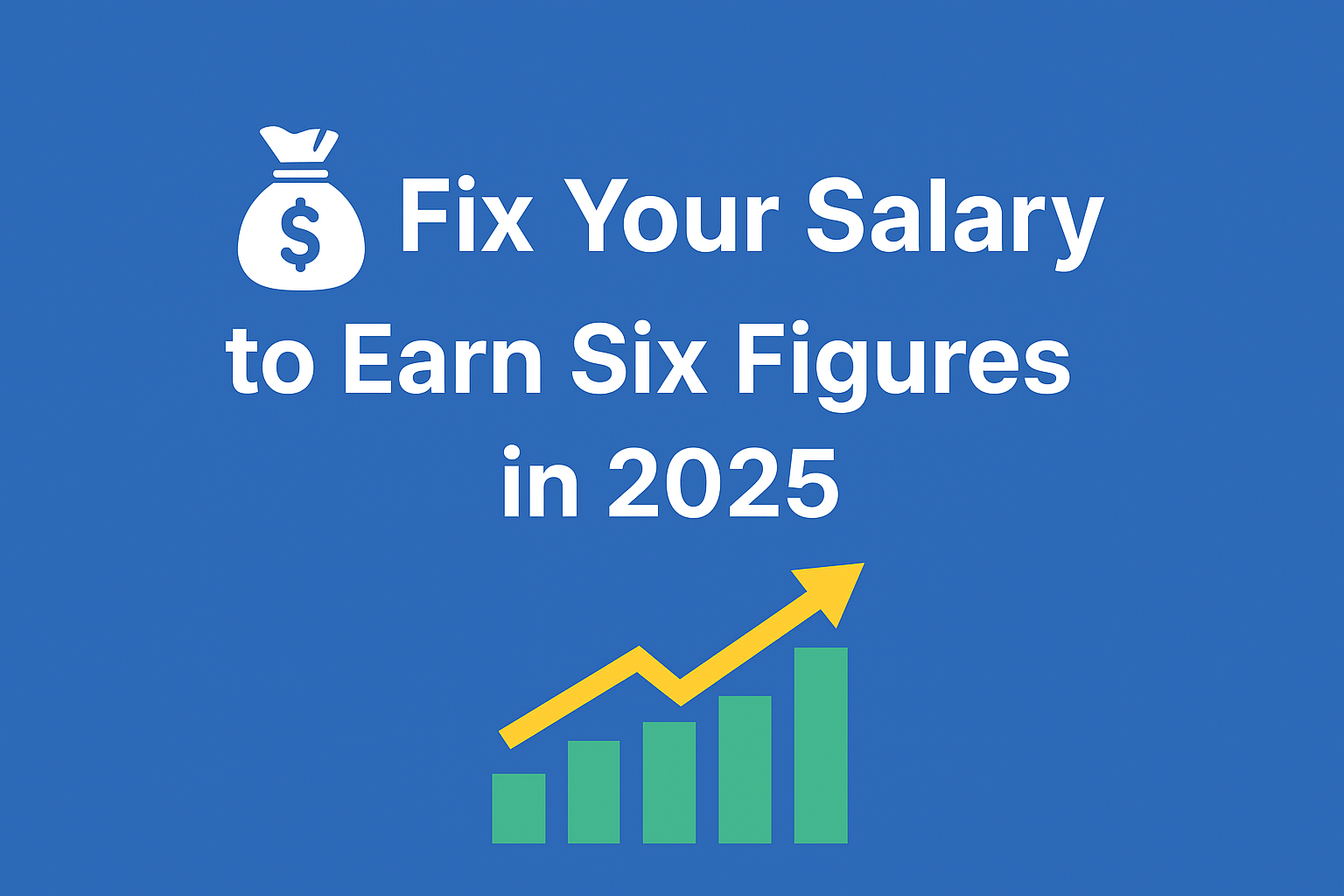 ✅ Step 1: Fix Your Salary to Earn Six Figures in 2025